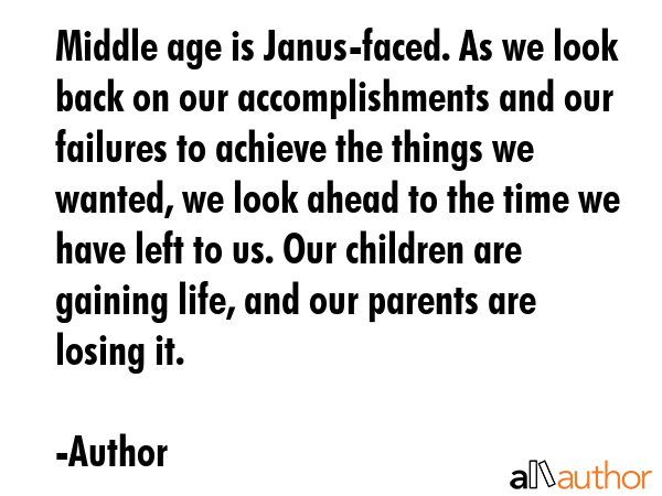 Middle age is Janus-faced. As we look back on our accomplishments and our failures to achieve the... - Author Quote GIF