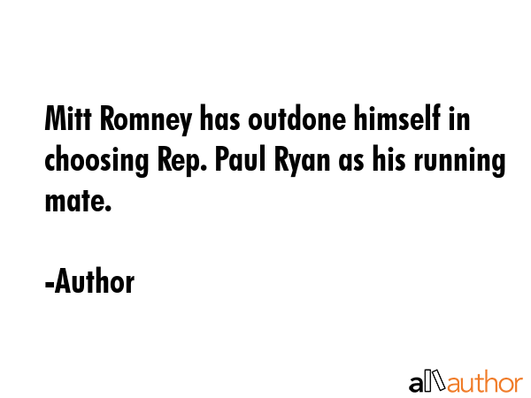 Mitt Romney has outdone himself in choosing Rep. Paul Ryan as his running mate. - Author Quote GIF