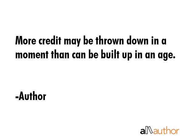 More credit may be thrown down in a moment than can be built up in an age. - Author Quote GIF