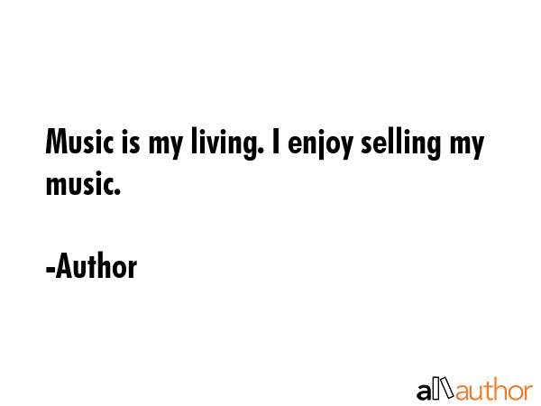 Music is my living. I enjoy selling my music. - Author Quote GIF