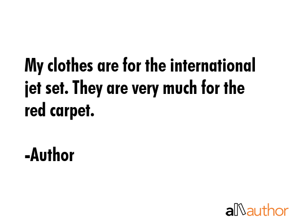 My clothes are for the international jet set. They are very much for the red carpet. - Author Quote GIF
