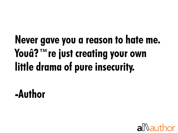 Never gave you a reason to hate me. Youâ€™re just creating your own little drama of pure... - Author Quote GIF