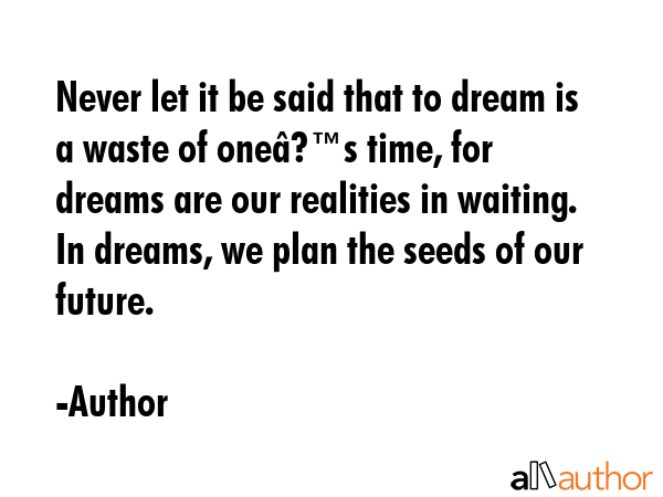 Never let it be said that to dream is a waste of oneâ€™s time, for dreams are our realities in... - Author Quote GIF