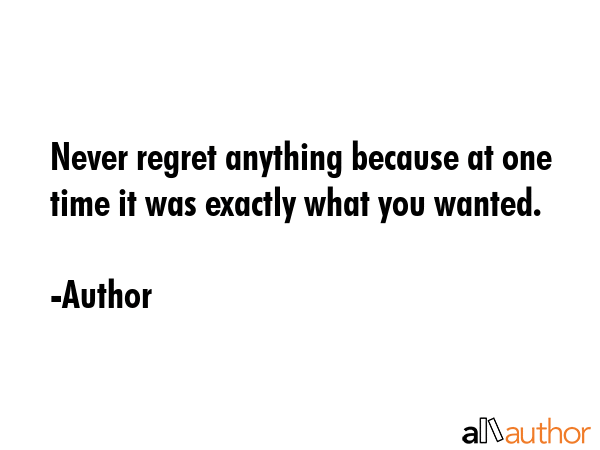 Never regret anything because at one time it was exactly what you wanted. - Author Quote GIF