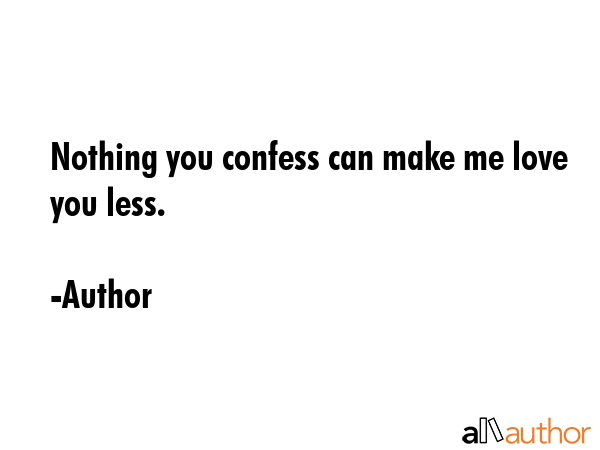 Nothing you confess can make me love you less. - Author Quote GIF