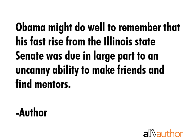 Obama might do well to remember that his fast rise from the Illinois state Senate was due in large... - Author Quote GIF