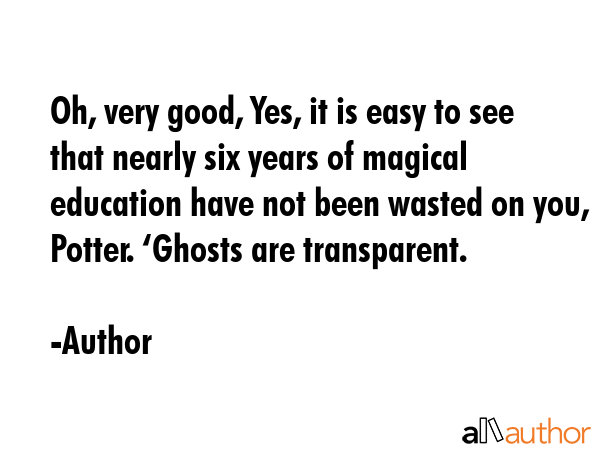 Oh, very good, Yes, it is easy to see that nearly six years of magical education have not been... - Author Quote GIF