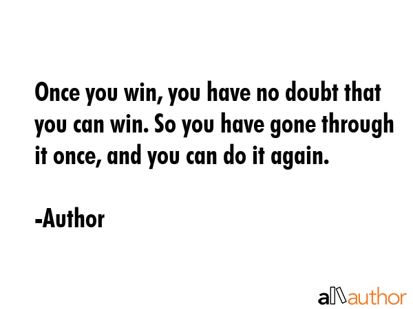Once you win, you have no doubt that you can win. So you have gone through it once, and you can do... - Author Quote GIF