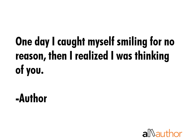 One day I caught myself smiling for no reason, then I realized I was thinking of you. - Author Quote GIF