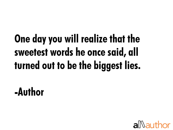 One day you will realize that the sweetest words he once said, all turned out to be the biggest... - Author Quote GIF
