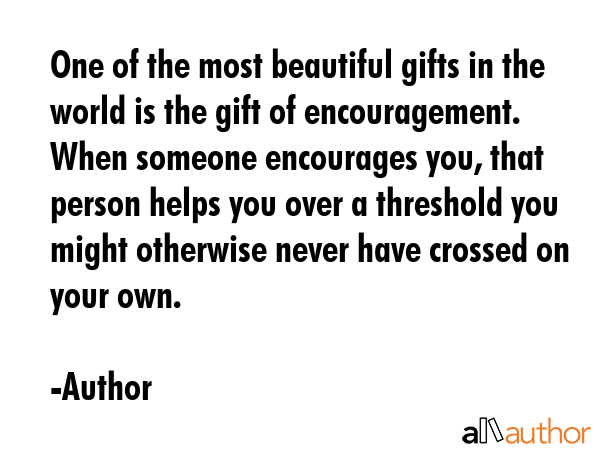 One of the most beautiful gifts in the world is the gift of encouragement. When someone encourages... - Author Quote GIF