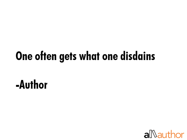 One often gets what one disdains - Author Quote GIF