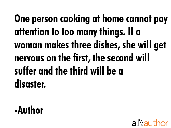 One person cooking at home cannot pay attention to too many things. If a woman makes three dishes,... - Author Quote GIF