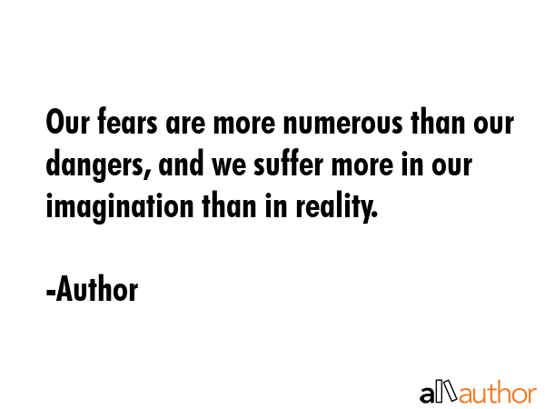 Our fears are more numerous than our dangers, and we suffer more in our imagination than in reality. - Author Quote GIF