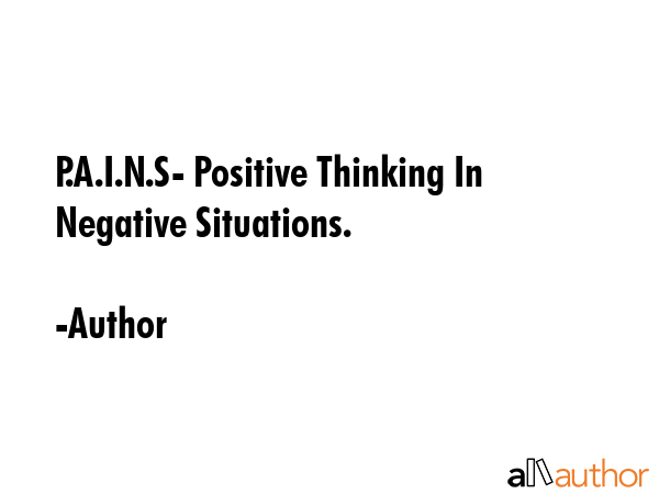 P.A.I.N.S- Positive Thinking In Negative Situations. - Author Quote GIF