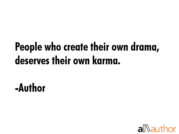 People who create their own drama, deserves their own karma. - Author Quote GIF