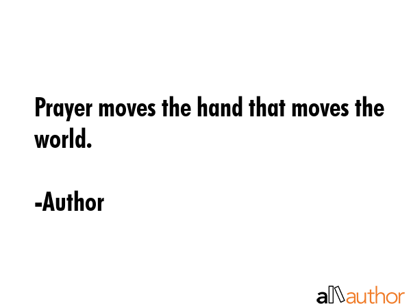 Prayer moves the hand that moves the world. - Author Quote GIF