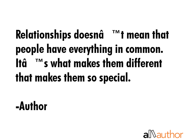 Relationships doesnâ€™t mean that people have everything in common. Itâ€™s what makes... - Author Quote GIF