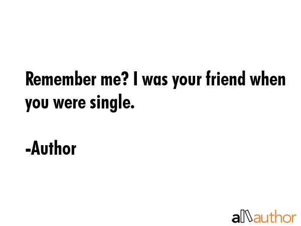 Remember me? I was your friend when you were single. - Author Quote GIF