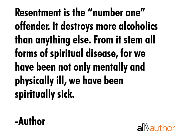 Resentment is the “number one” offender. It destroys more alcoholics than anything else. From... - Author Quote GIF