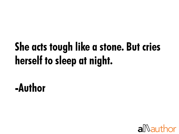She acts tough like a stone. But cries herself to sleep at night. - Author Quote GIF