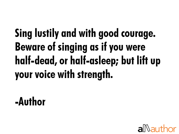 Sing lustily and with good courage. Beware of singing as if you were half-dead, or half-asleep; but... - Author Quote GIF