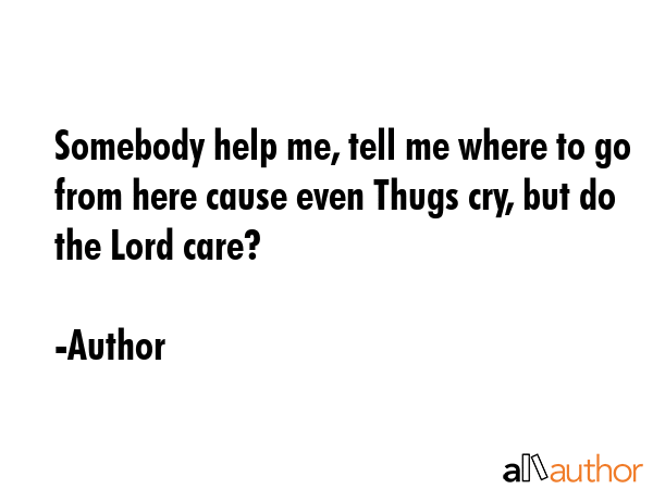 Somebody help me, tell me where to go from here cause even Thugs cry, but do the Lord care? - Author Quote GIF