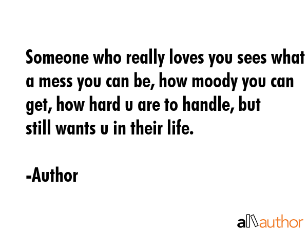 Someone who really loves you sees what a mess you can be, how moody you can get, how hard u are to... - Author Quote GIF