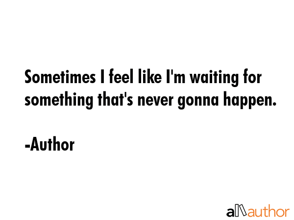 Sometimes I feel like I\