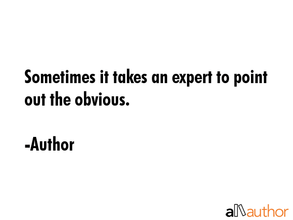 Sometimes it takes an expert to point out the obvious. - Author Quote GIF