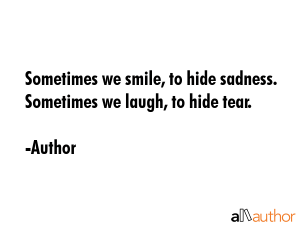 Sometimes we smile, to hide sadness. Sometimes we laugh, to hide tear. - Author Quote GIF
