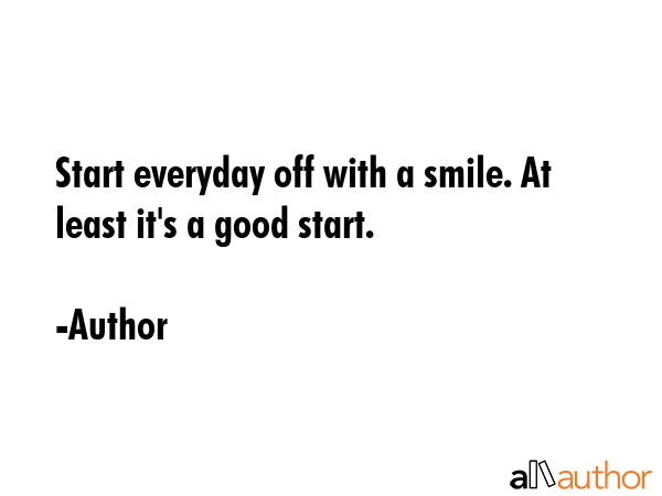 Start everyday off with a smile. At least it\