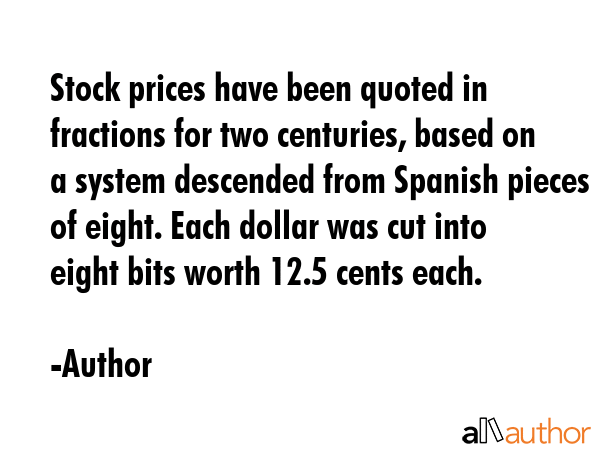 Stock prices have been quoted in fractions for two centuries, based on a system descended from... - Author Quote GIF