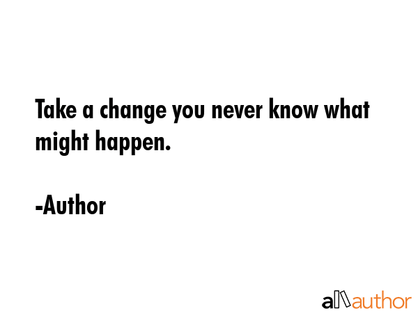 Take a change you never know what might happen. - Author Quote GIF