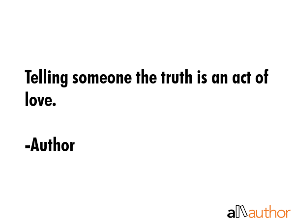 Telling someone the truth is an act of love. - Author Quote GIF