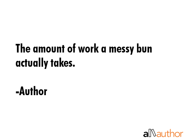 The amount of work a messy bun actually takes. - Author Quote GIF