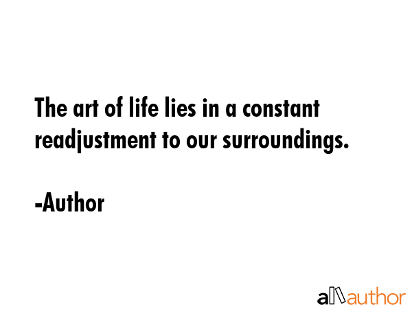 The art of life lies in a constant readjustment to our surroundings. - Author Quote GIF