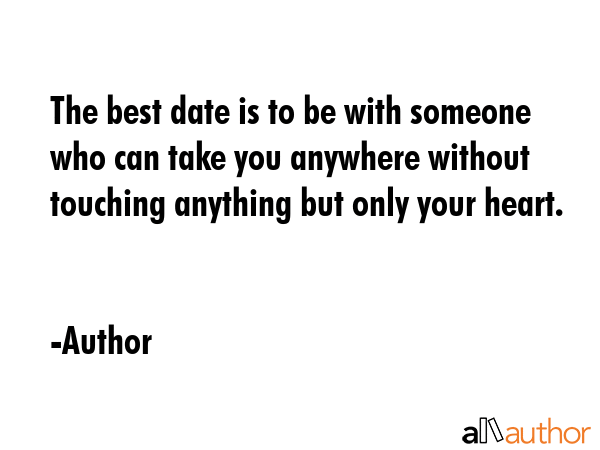 The best date is to be with someone who can take you anywhere without touching anything but only... - Author Quote GIF