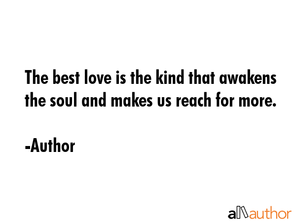 The best love is the kind that awakens the soul and makes us reach for more. - Author Quote GIF