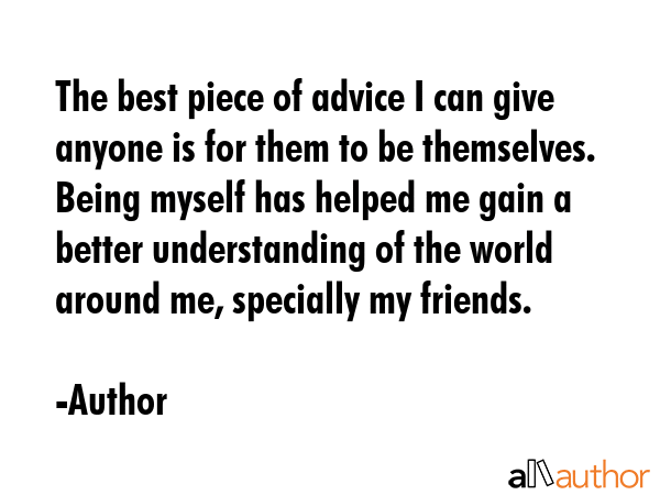 The best piece of advice I can give anyone is for them to be themselves. Being myself has helped me... - Author Quote GIF