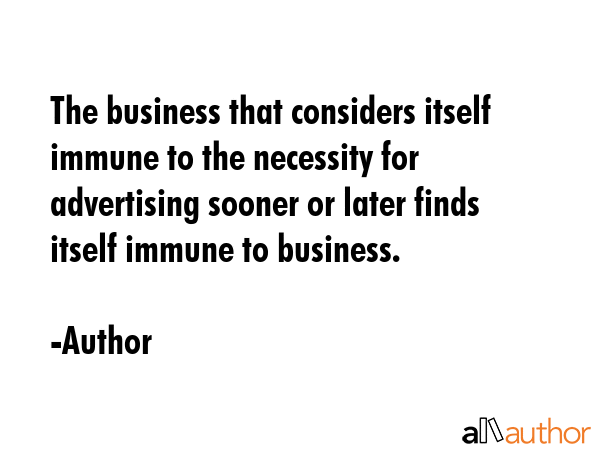 The business that considers itself immune to the necessity for advertising sooner or later finds... - Author Quote GIF