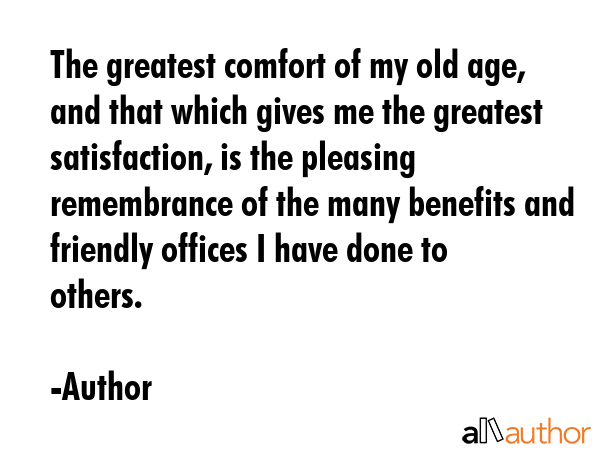 The greatest comfort of my old age, and that which gives me the greatest satisfaction, is the... - Author Quote GIF