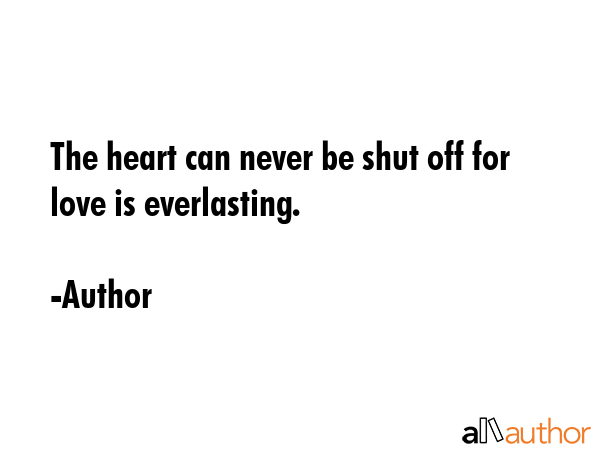 The heart can never be shut off for love is everlasting. - Author Quote GIF