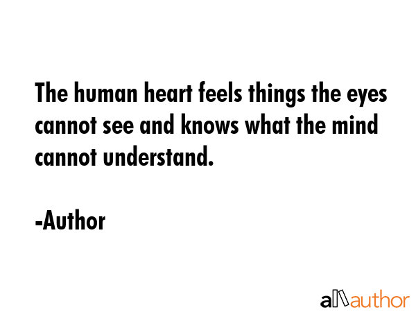 The human heart feels things the eyes cannot see and knows what the mind cannot understand. - Author Quote GIF