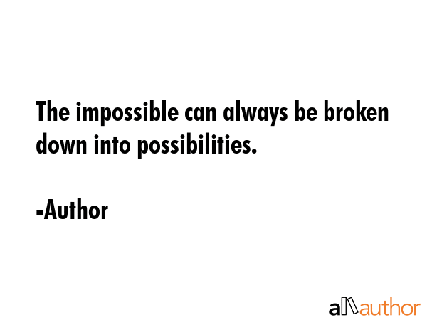 The impossible can always be broken down into possibilities. - Author Quote GIF