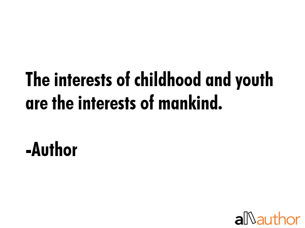 The interests of childhood and youth are the interests of mankind. - Author Quote GIF