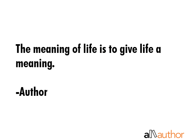 The meaning of life is to give life a meaning. - Author Quote GIF