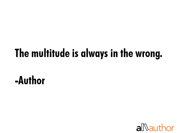The multitude is always in the wrong. - Author Quote GIF