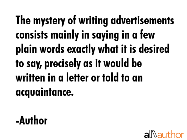 The mystery of writing advertisements consists mainly in saying in a few plain words exactly what... - Author Quote GIF