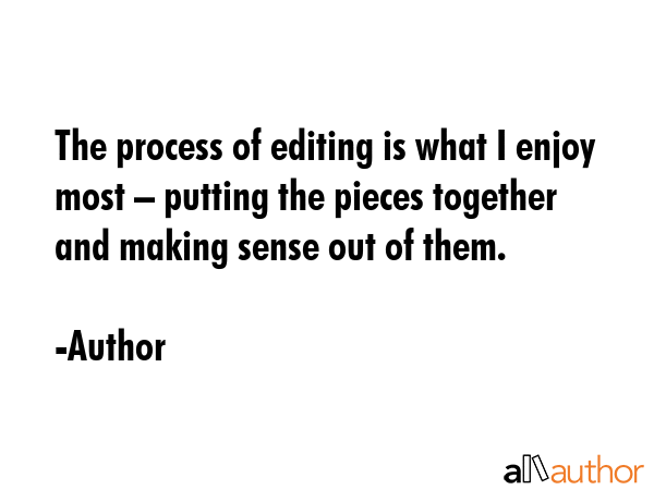 The process of editing is what I enjoy most – putting the pieces together and making sense out of... - Author Quote GIF